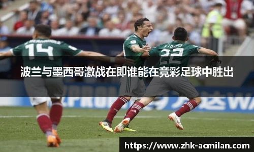 波兰与墨西哥激战在即谁能在竞彩足球中胜出