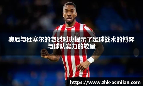 奥厄与杜塞尔的激烈对决揭示了足球战术的博弈与球队实力的较量