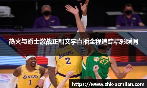 热火与爵士激战正酣文字直播全程追踪精彩瞬间