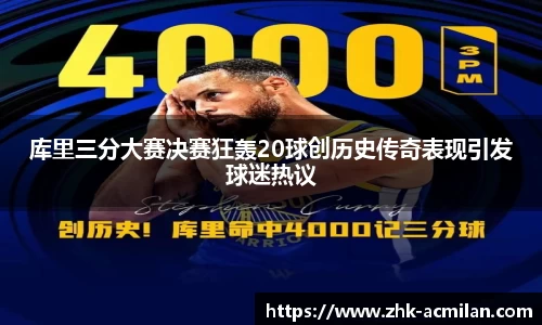 库里三分大赛决赛狂轰20球创历史传奇表现引发球迷热议