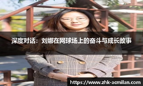 深度对话：刘娜在网球场上的奋斗与成长故事