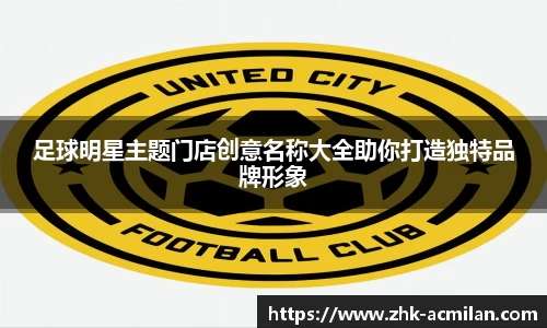 足球明星主题门店创意名称大全助你打造独特品牌形象